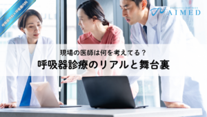 現場の医師が明かす 呼吸器診療のリアルと舞台裏