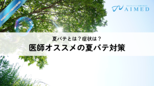 夏バテとは？症状は？｜夏バテの基本から対策を現役医師3名が徹底解説