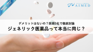 ジェネリック医薬品って本当に同じ？デメリットはないの？医師3名で徹底討論